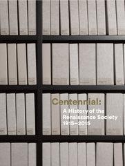 Centennial: A History of the Renaissance Society 1915-2015